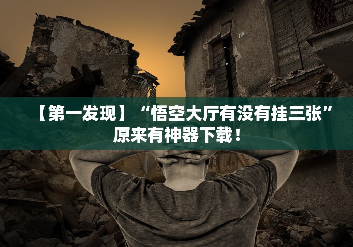 【第一发现】“悟空大厅有没有挂三张”原来有神器下载！