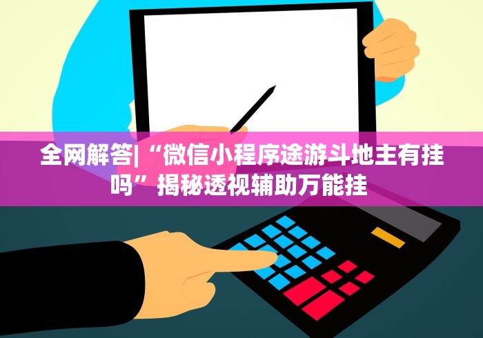 全网解答|“微信小程序途游斗地主有挂吗”揭秘透视辅助万能挂 
