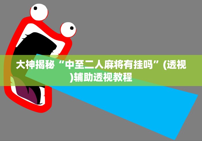 大神揭秘“中至二人麻将有挂吗”(透视)辅助透视教程