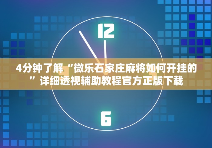 4分钟了解“微乐石家庄麻将如何开挂的”详细透视辅助教程官方正版下载