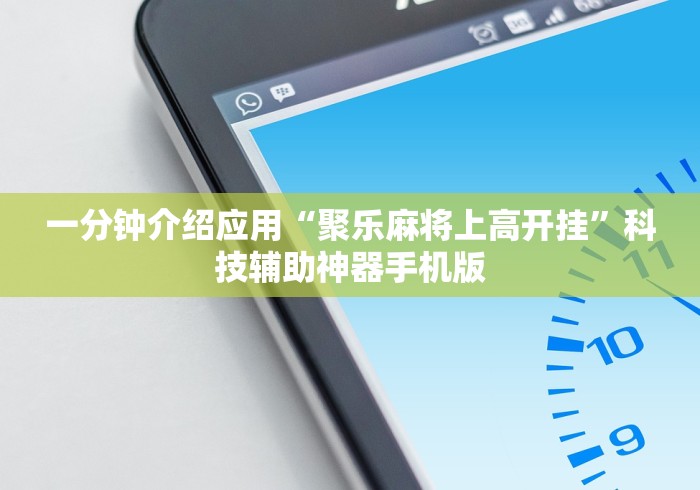 一分钟介绍应用“聚乐麻将上高开挂”科技辅助神器手机版