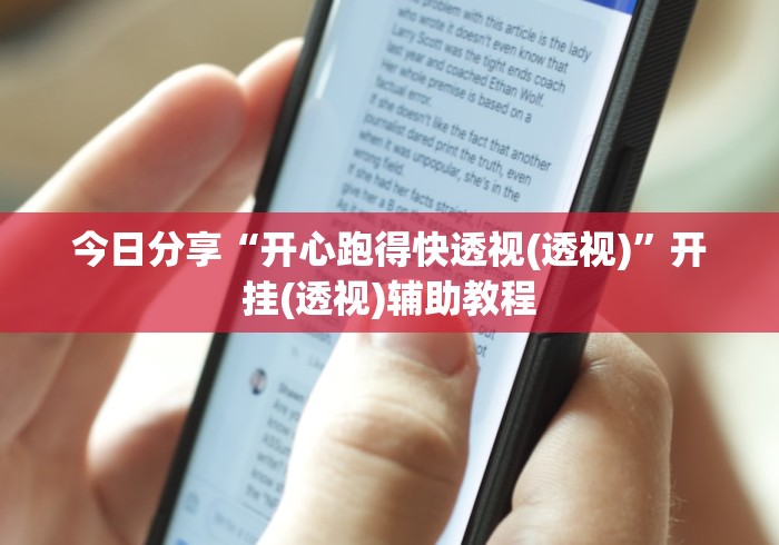 今日分享“开心跑得快透视(透视)”开挂(透视)辅助教程