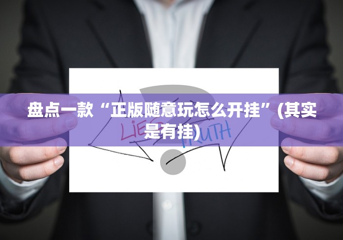 盘点一款“正版随意玩怎么开挂”(其实是有挂)