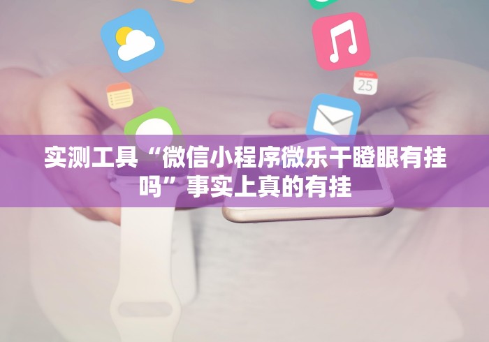 实测工具“微信小程序微乐干瞪眼有挂吗”事实上真的有挂