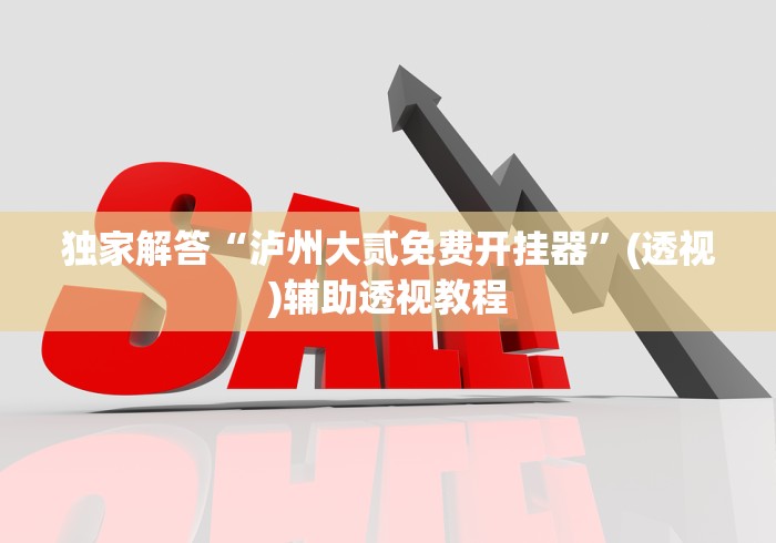 独家解答“泸州大贰免费开挂器”(透视)辅助透视教程