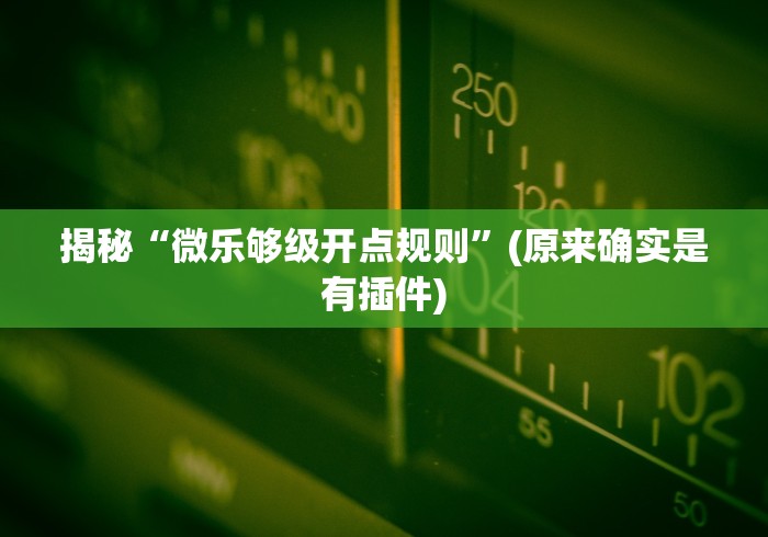 揭秘“微乐够级开点规则”(原来确实是有插件)