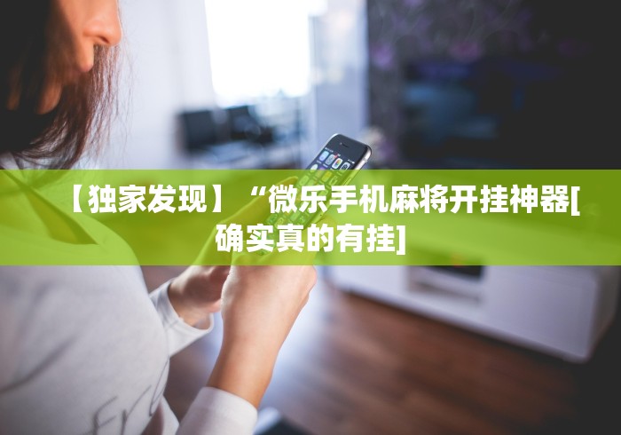 【独家发现】“微乐手机麻将开挂神器[确实真的有挂]