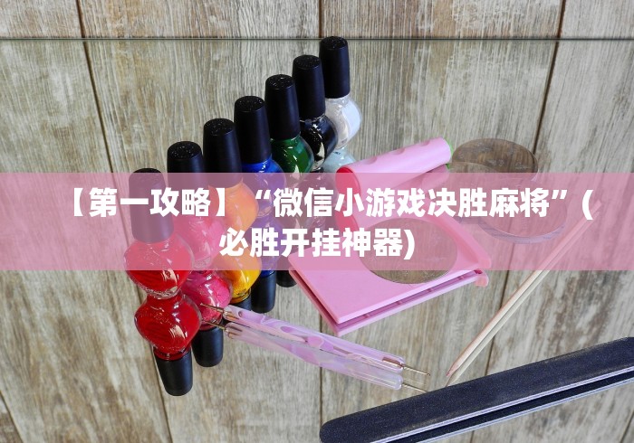 【第一攻略】“微信小游戏决胜麻将”(必胜开挂神器)