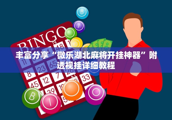 丰富分享“微乐湖北麻将开挂神器”附透视挂详细教程