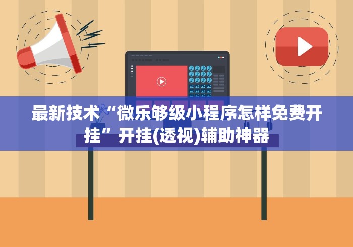 最新技术“微乐够级小程序怎样免费开挂”开挂(透视)辅助神器