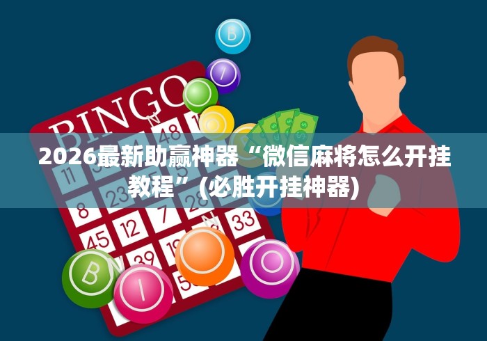 2026最新助赢神器“微信麻将怎么开挂教程”(必胜开挂神器)