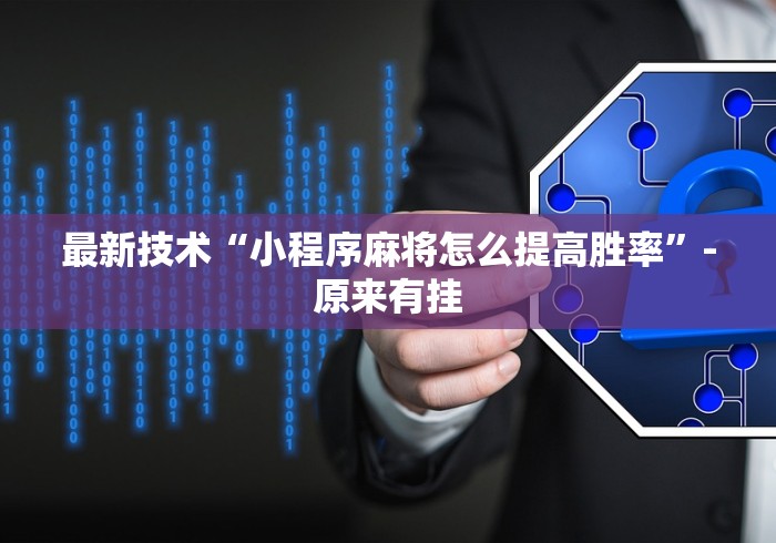最新技术“小程序麻将怎么提高胜率”-原来有挂