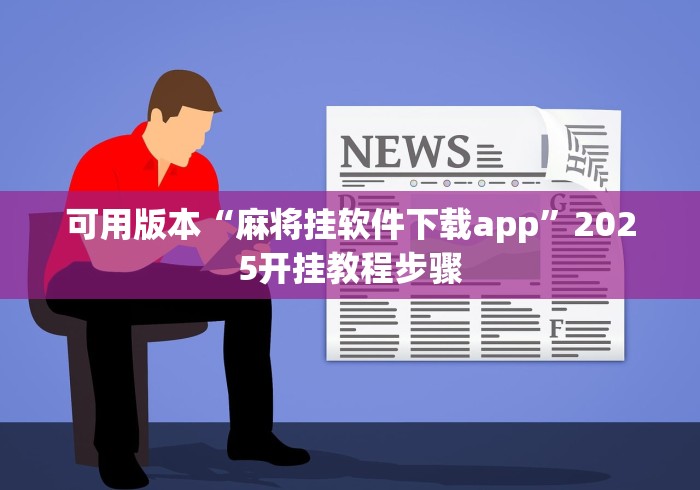 可用版本“麻将挂软件下载app	”2025开挂教程步骤