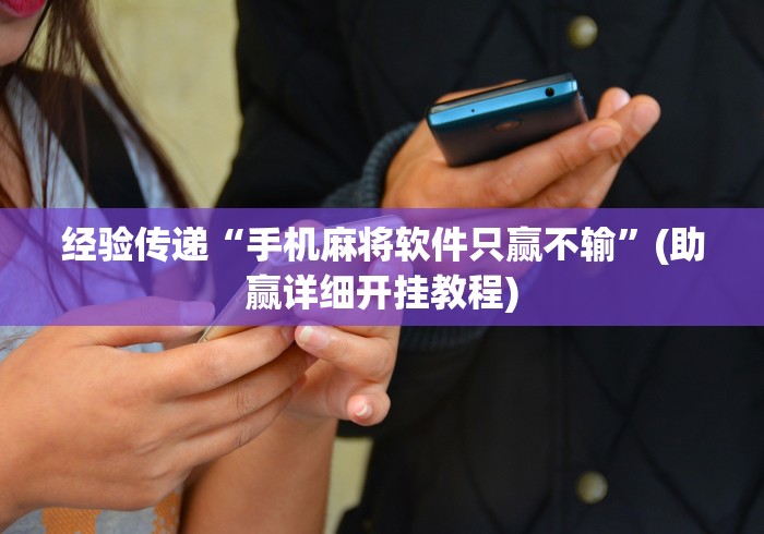 经验传递“手机麻将软件只赢不输”(助赢详细开挂教程)