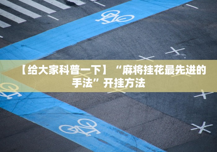 【给大家科普一下】“麻将挂花最先进的手法	”开挂方法