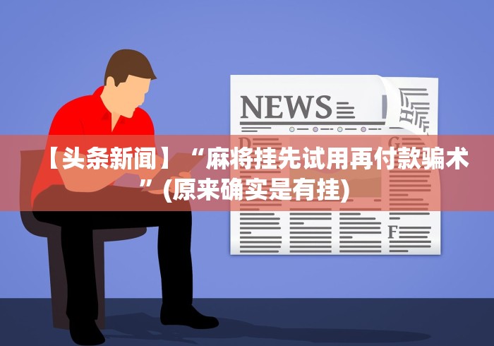 【头条新闻】“麻将挂先试用再付款骗术”(原来确实是有挂) 