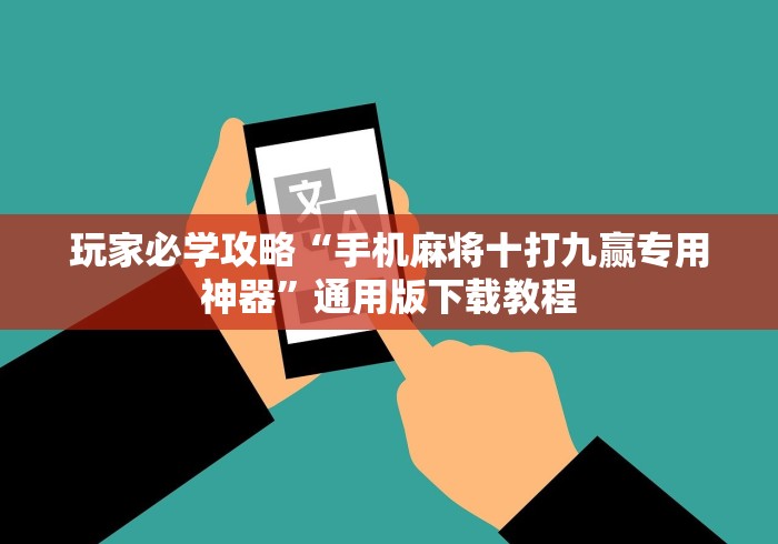 玩家必学攻略“手机麻将十打九赢专用神器”通用版下载教程