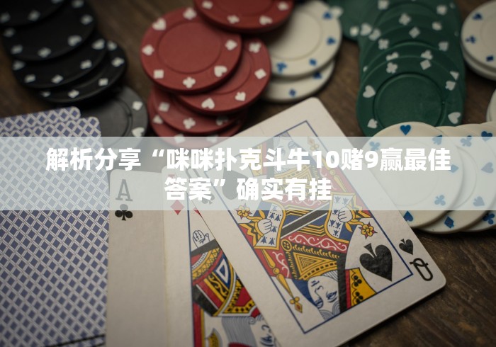 解析分享“咪咪扑克斗牛10赌9赢最佳答案”确实有挂