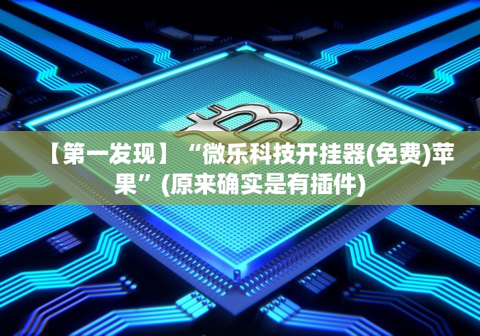 【第一发现】“微乐科技开挂器(免费)苹果”(原来确实是有插件)