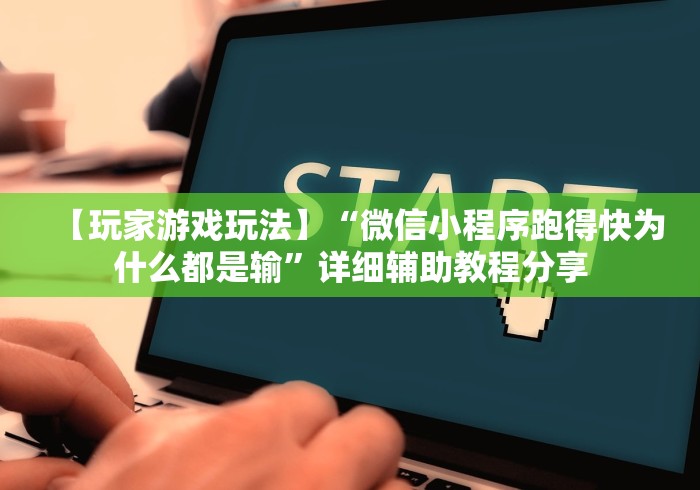 【玩家游戏玩法】“微信小程序跑得快为什么都是输”详细辅助教程分享