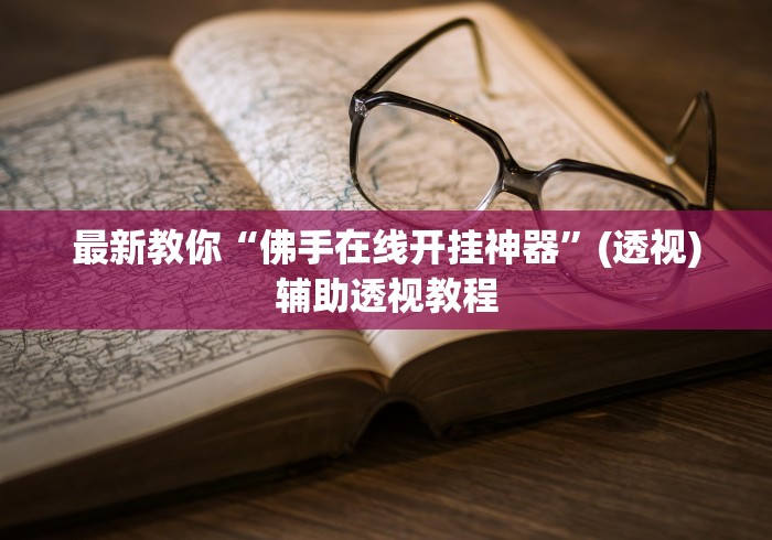 最新教你“佛手在线开挂神器”(透视)辅助透视教程