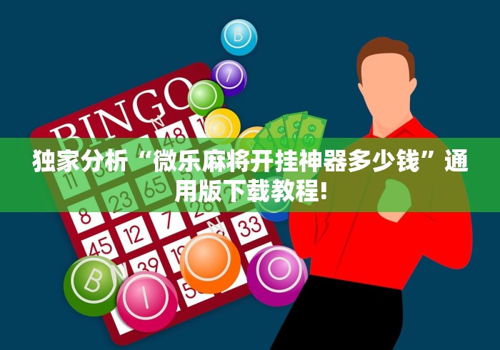 独家分析“微乐麻将开挂神器多少钱	”通用版下载教程!