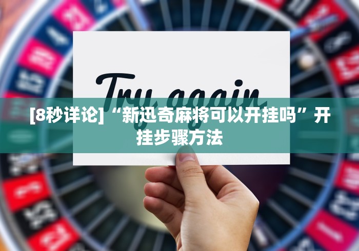 [8秒详论]“新迅奇麻将可以开挂吗”开挂步骤方法