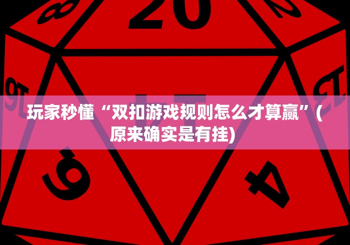 玩家秒懂“双扣游戏规则怎么才算赢”(原来确实是有挂) 