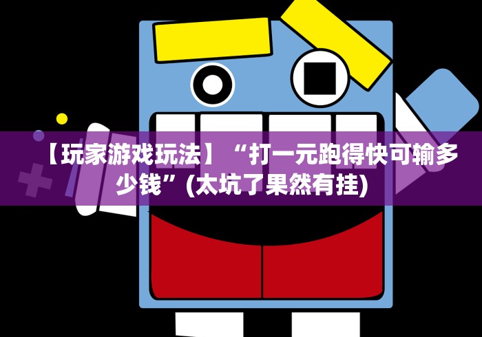 【玩家游戏玩法】“打一元跑得快可输多少钱	”(太坑了果然有挂)