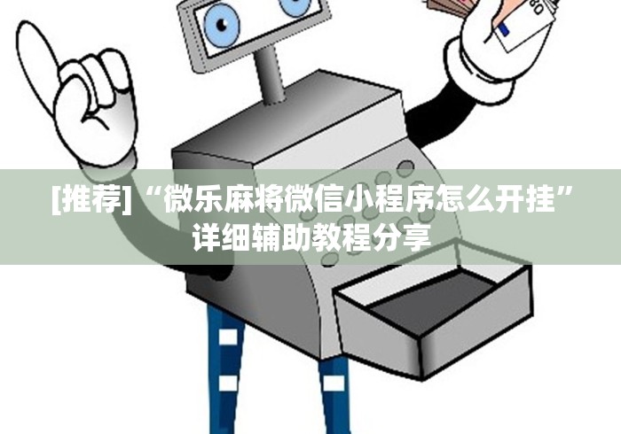 [推荐]“微乐麻将微信小程序怎么开挂”详细辅助教程分享