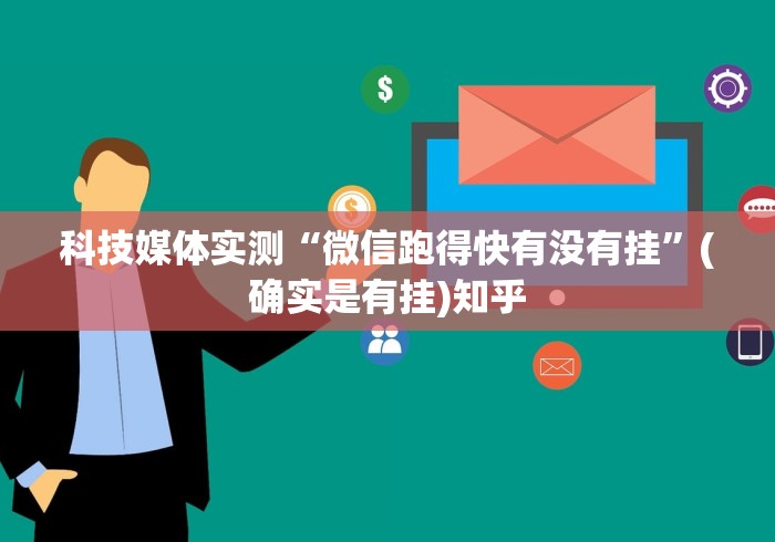 科技媒体实测“微信跑得快有没有挂	”(确实是有挂)知乎