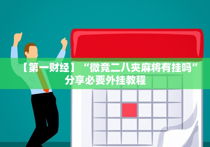【第一财经】“微竞二八夹麻将有挂吗”分享必要外挂教程