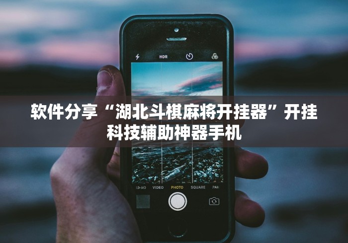 软件分享“湖北斗棋麻将开挂器”开挂科技辅助神器手机