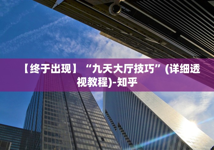 【终于出现】“九天大厅技巧”(详细透视教程)-知乎