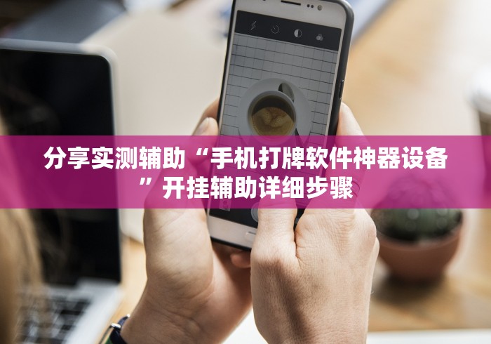 分享实测辅助“手机打牌软件神器设备”开挂辅助详细步骤