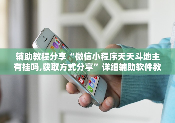 辅助教程分享“微信小程序天天斗地主有挂吗,获取方式分享	”详细辅助软件教程