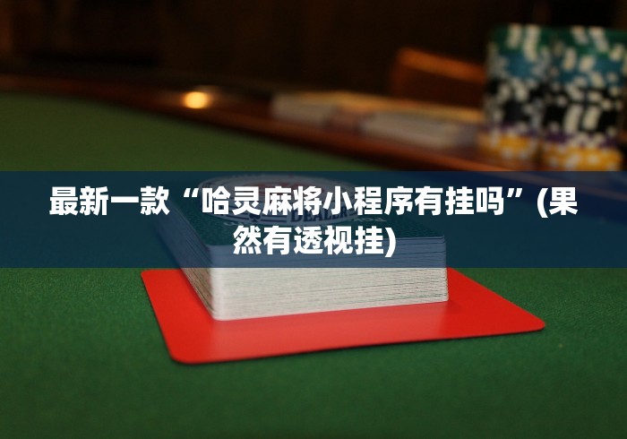 最新一款“哈灵麻将小程序有挂吗”(果然有透视挂)