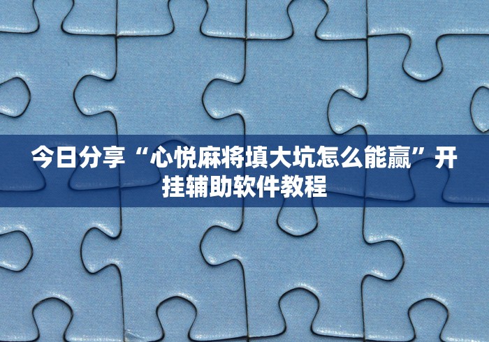 今日分享“心悦麻将填大坑怎么能赢”开挂辅助软件教程