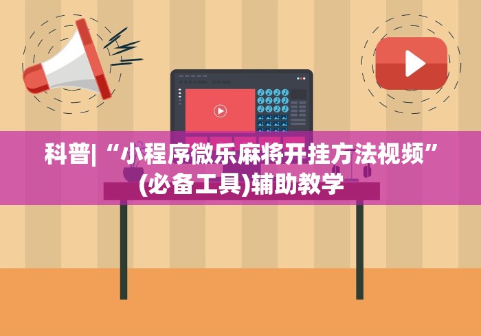 科普|“小程序微乐麻将开挂方法视频”(必备工具)辅助教学