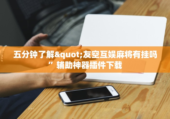 五分钟了解"友空互娱麻将有挂吗”辅助神器插件下载