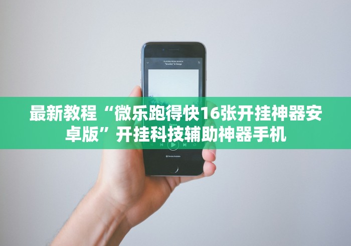 最新教程“微乐跑得快16张开挂神器安卓版	”开挂科技辅助神器手机