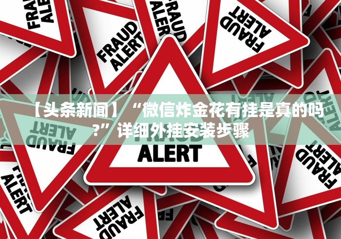 【头条新闻】“微信炸金花有挂是真的吗?”详细外挂安装步骤