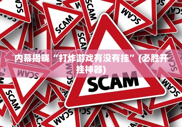 内幕揭晓“打炸游戏有没有挂”(必胜开挂神器)