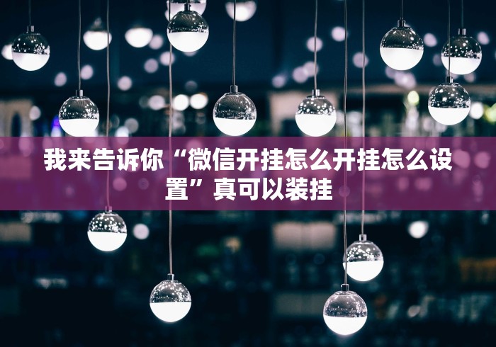 我来告诉你“微信开挂怎么开挂怎么设置	”真可以装挂