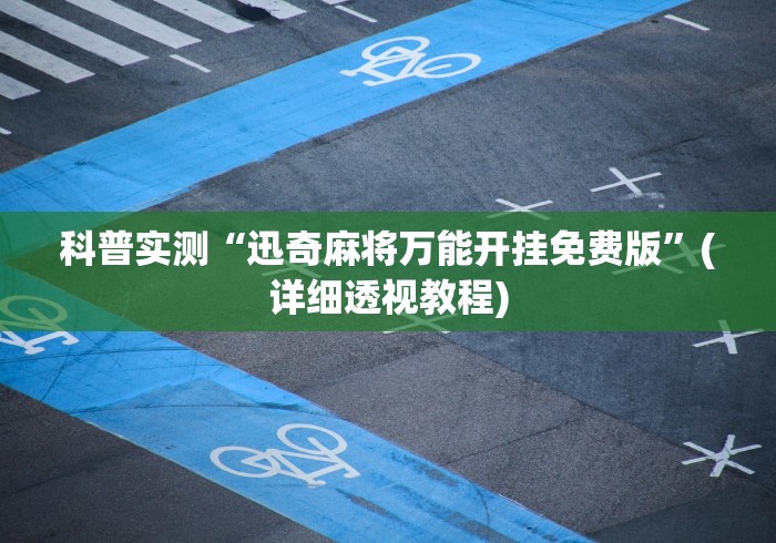 科普实测“迅奇麻将万能开挂免费版”(详细透视教程)