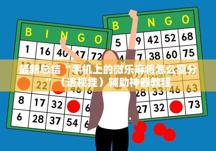 最新总结“手机上的微乐麻将怎么赢分”（透视挂）辅助神器教程