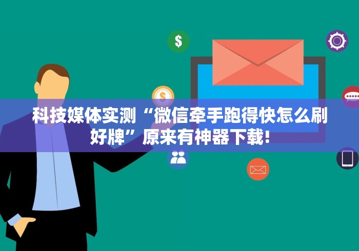 科技媒体实测“微信牵手跑得快怎么刷好牌”原来有神器下载!