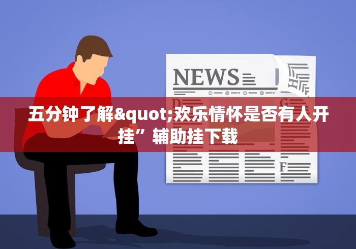 五分钟了解"欢乐情怀是否有人开挂	”辅助挂下载