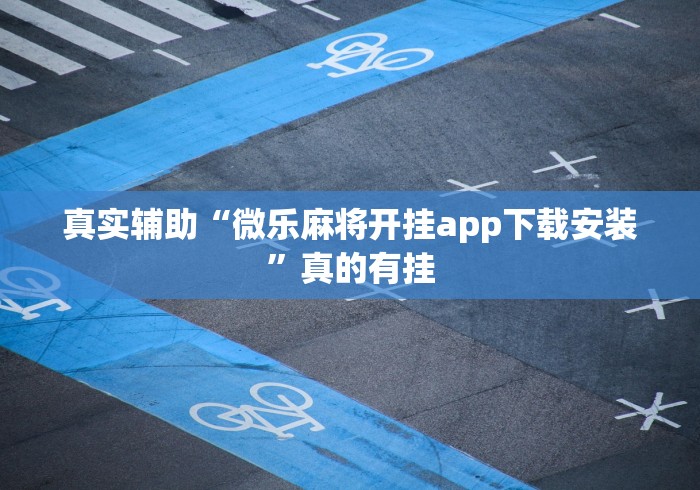 真实辅助“微乐麻将开挂app下载安装”真的有挂