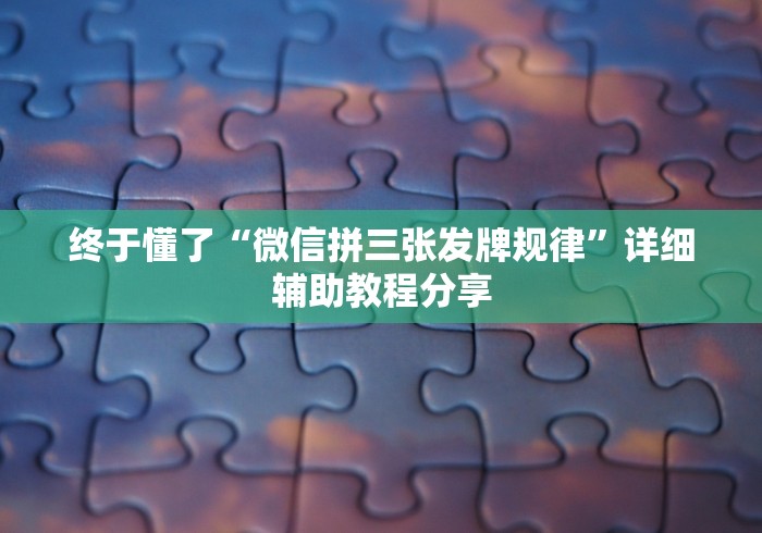 终于懂了“微信拼三张发牌规律”详细辅助教程分享